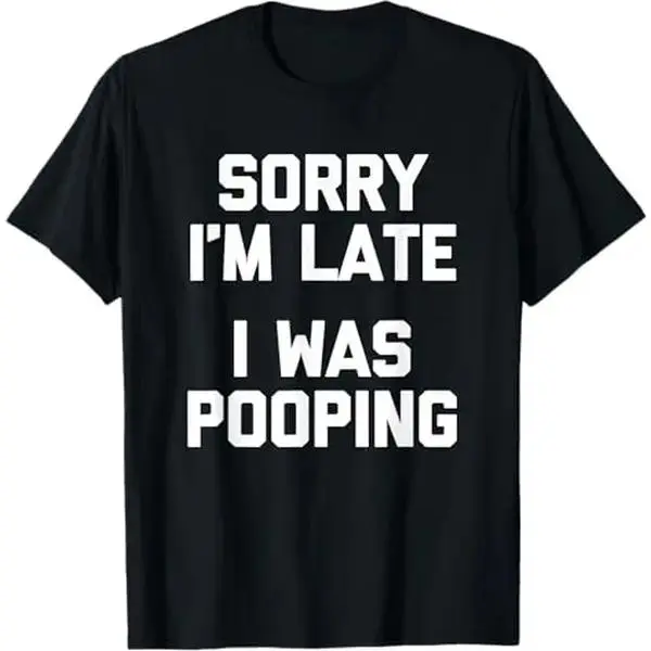 Sorry I'm Late I Was Pooping Sarcastic Funny Saying Graphic Tee, Bathroom Humor Oversized Relaxed Fit Cotton Unisex T-Shirt