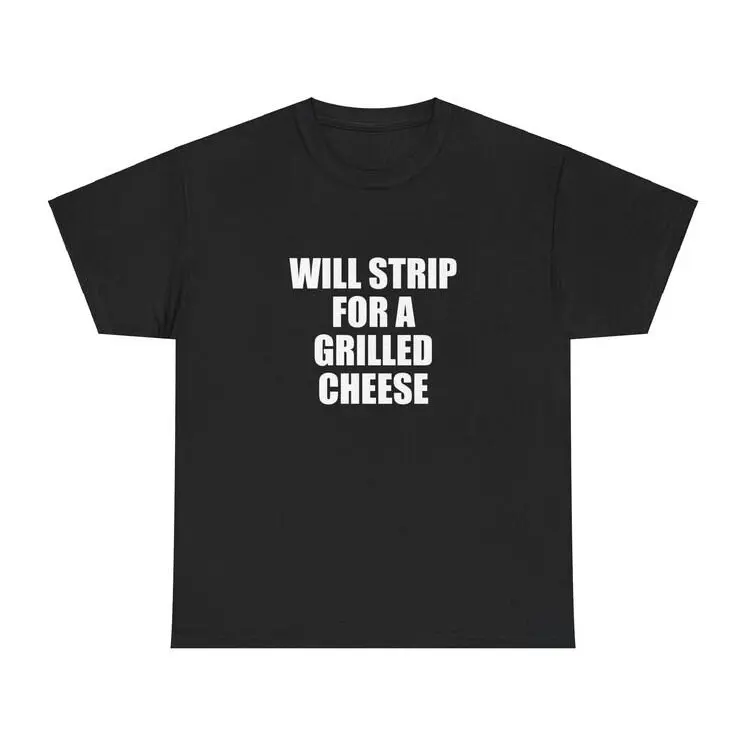 Will Strip for a Grilled Cheese Funny Meme Tee, Y2K Iconic Edgy Chaotic Sassy Cute Party Bar Frat Viral Slogan Unisex Graphic T-Shirt
