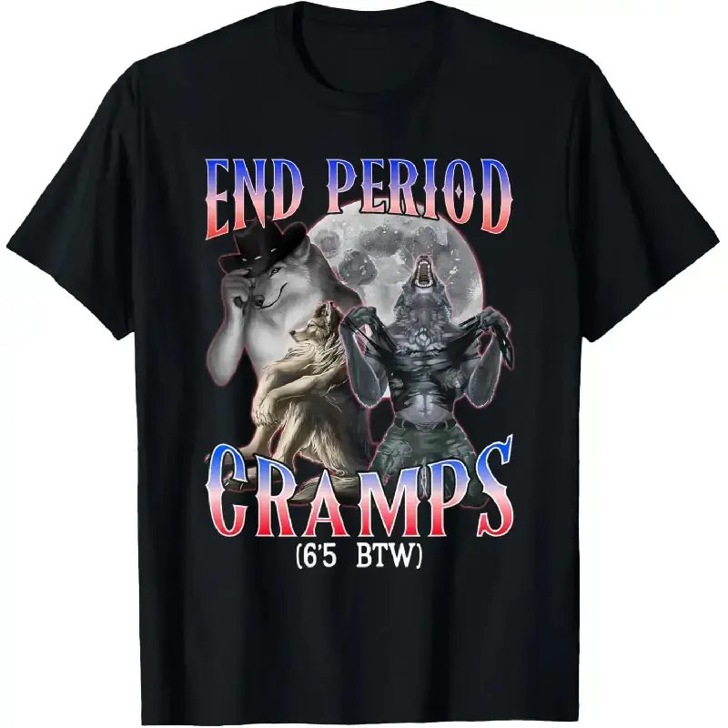 End Period Cramps 6'5 BTW Funny Alpha Wolf Cringe Meme Graphic Tee, Humorous Werewolf Full Moon Casual Streetwear Cotton T-Shirt