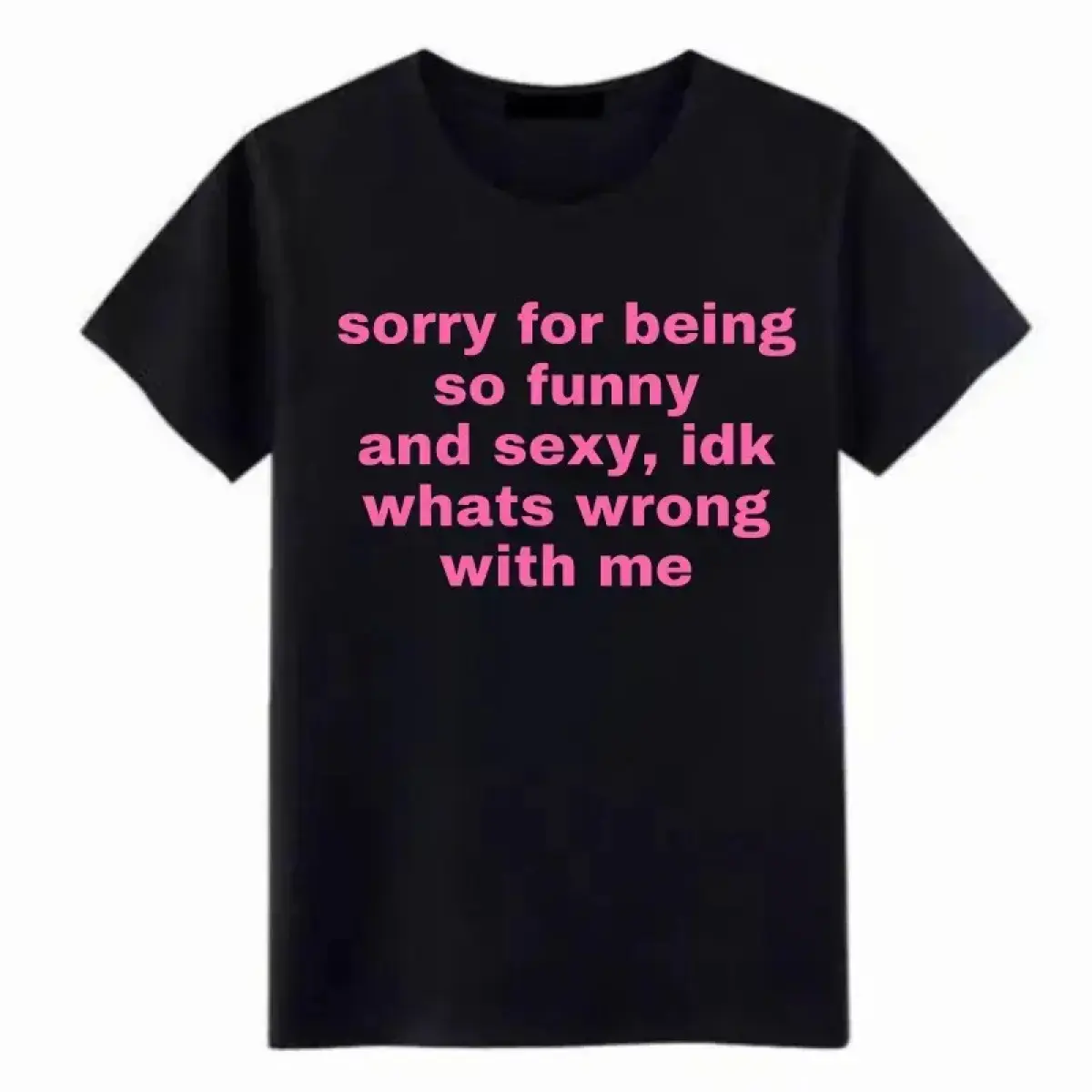 Sorry for Being So Funny and Sexy Idk What's Wrong With Me Meme Shirt, Funny Pink Text Joke Tee Loose Fit Round Neck Cotton T-Shirt