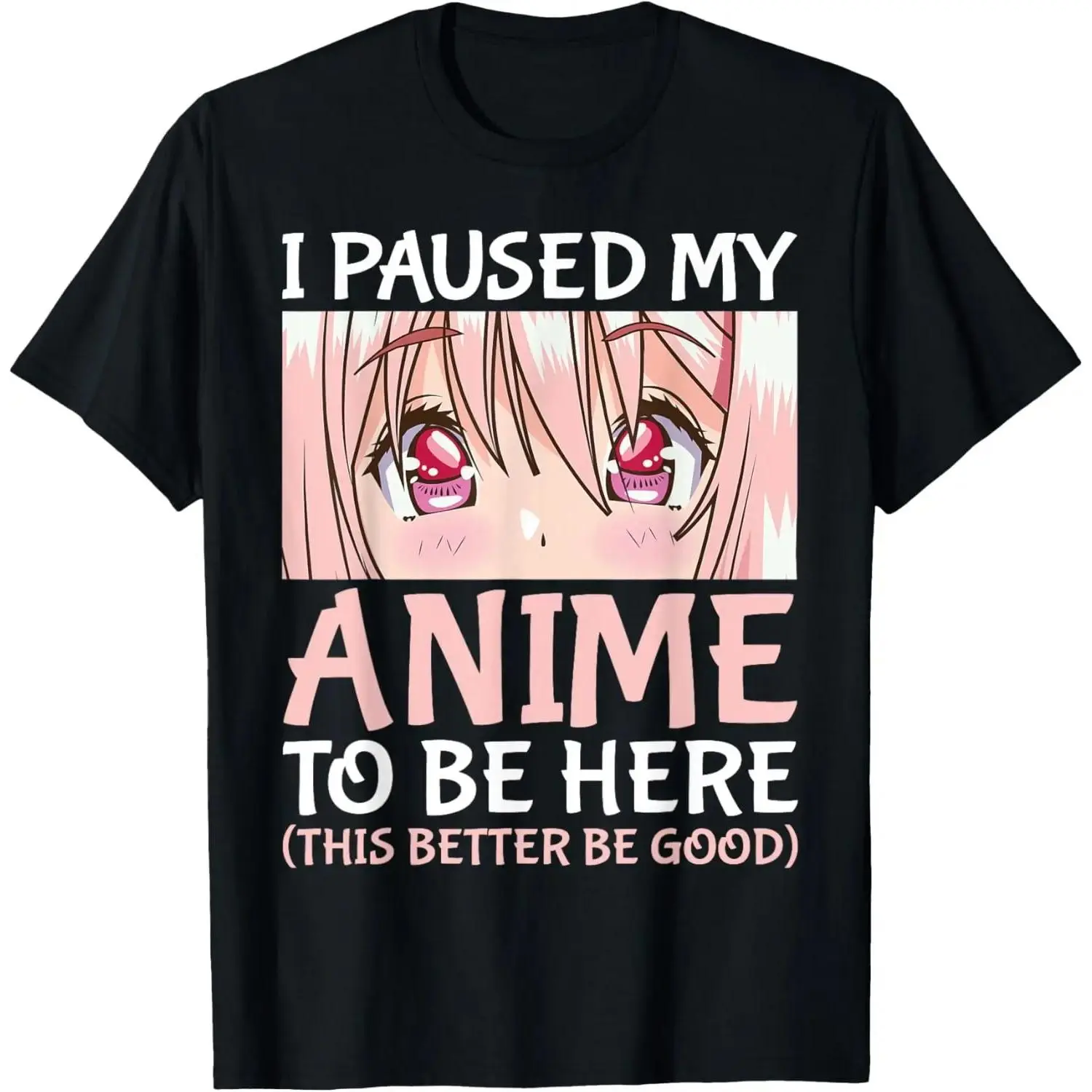 I Paused My Anime To Be Here This Better Be Good Funny Otaku Graphic Tee, Kawaii Anime Girl Eyes Merch Casual Loose T-Shirt