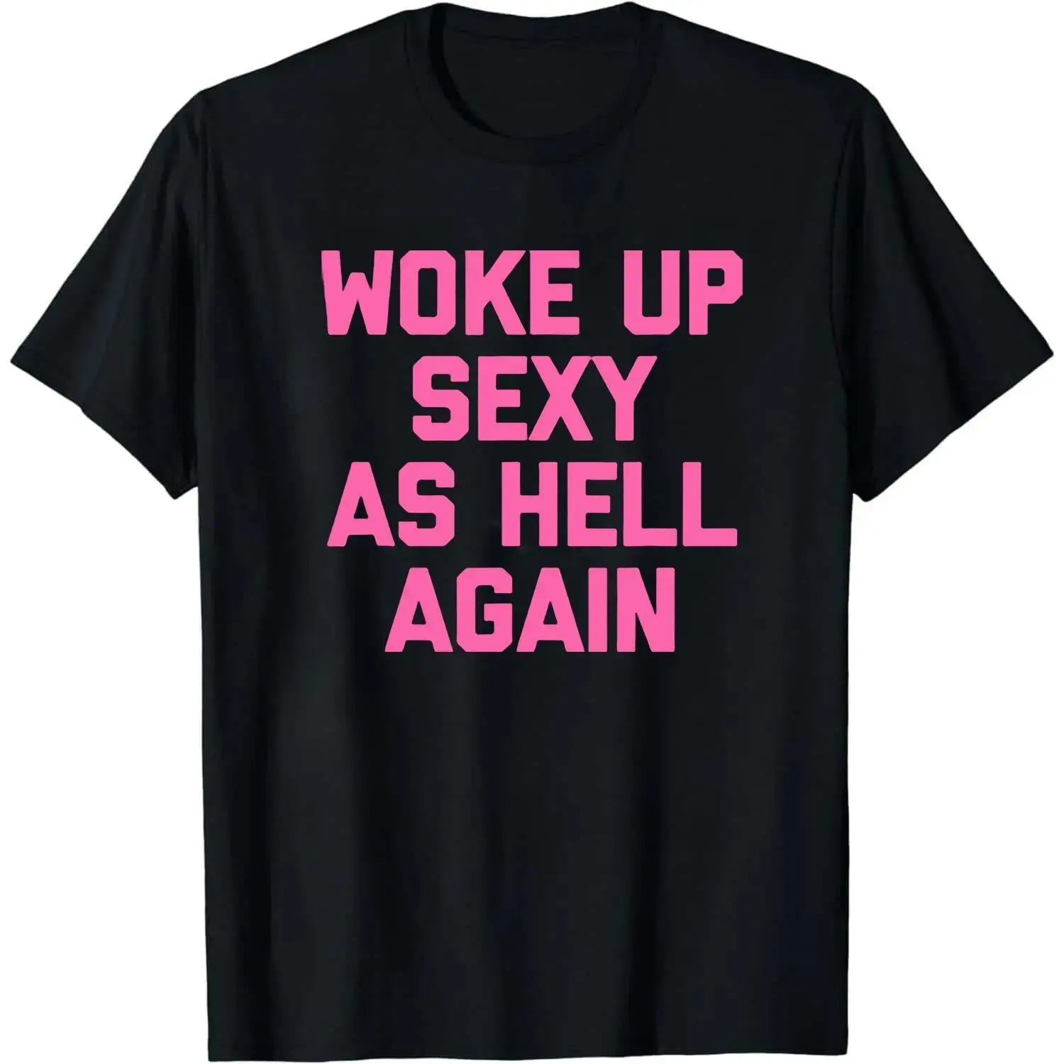 Woke Up Sexy As Hell Again Funny Sarcastic Slogan Graphic Tee, Bold Letter Print Womens Crew Neck Cotton T-Shirt, Casual Streetwear Top