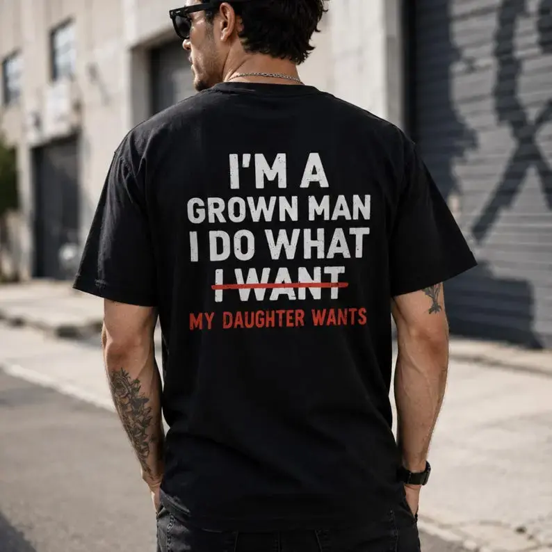 I'm a Grown Man I Do What My Daughter Wants Funny Step Dad Graphic Tee, Humorous Father Back Print Streetwear Cotton Unisex T-Shirt